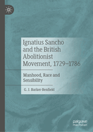 Ignatius Sancho and the British Abolitionist Movement, 1729-1786: Manhood, Race and Sensibility