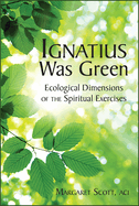 Ignatius Was Green: Ecological Dimensions of the Spiritual Exercises