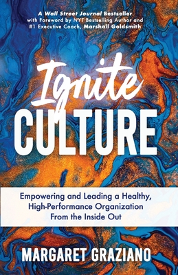 Ignite Culture: Empowering and Leading a Healthy, High-Performance Organization from the Inside Out - Graziano, Margaret