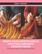 Ignite Your Artistic Skills with this Complete Crochet Book: A Comprehensive Manual for Creating Stunning Artwork