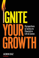 Ignite Your Growth: Perspectives and Tactics to Flourish in Life and Career