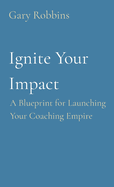 Ignite Your Impact: A Blueprint for Launching Your Coaching Empire