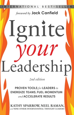 Ignite Your Leadership: Proven Tools for Leaders to Energize Teams, Fuel Momentum and Accelerate Results - Sparrow, Kathy, and Raman, Neel