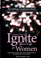 Ignite Your Life for Women: Thirty-five inspiring stories that will create success in every area of your life
