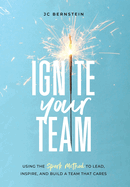 Ignite Your Team: Using the SPARK Method to Lead, Inspire, and Build a Team that Cares