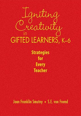 Igniting Creativity in Gifted Learners, K-6: Strategies for Every Teacher - Smutny, Joan F (Editor), and Von Fremd, Sarah E (Editor)