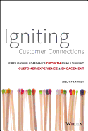 Igniting Customer Connections: Fire Up Your Company's Growth by Multiplying Customer Experience and Engagement
