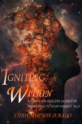 Igniting Within: A Hands-on Healer's Tips for Awakening to Your Highest Self - Nataraj, Nirmala (Editor), and Simpson Jurado, Cindy