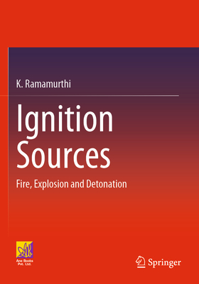 Ignition Sources: Fire, Explosion and Detonation - Ramamurthi, K.