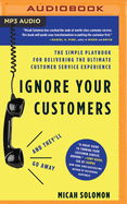 Ignore Your Customers (and They'll Go Away): The Simple Playbook for Delivering the Ultimate Customer Service Experience