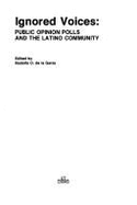 Ignored Voices: Public Opinion Polls and the Latino Community - De La Garza, Rodolfo O