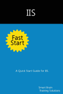 IIS Fast Start: A Quick Start Guide for IIS - Training Solutions, Smart Brain