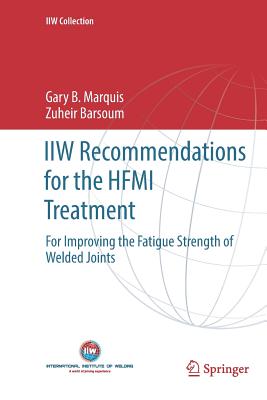 IIW Recommendations for the HFMI Treatment: For Improving the Fatigue Strength of Welded Joints - Marquis, Gary B., and Barsoum, Zuheir