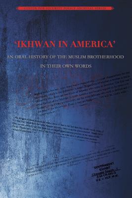 Ikhwan in America: An Oral History of the Muslim Brotherhood in Their Own Words - Policy Press, Center for Security