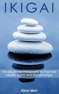 Ikigai: The Japanese Philosophy to Improve Health, Work and Relationship - Mori, Alicia