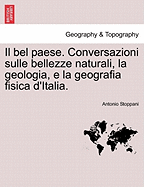 Il Bel Paese. Conversazioni Sulle Bellezze Naturali, La Geologia, E La Geografia Fisica D'Italia.