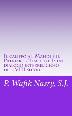 Il Califfo Al-Mahdi E Il Patriarca Timoteo I: Un Dialogo Interreligioso Dell'viii Secolo - Nasry S J, P Wafik