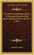 Il Cavaliere Giambatista Marino in Piemonte Episodio Della Storia Subalpina del Secolo XVII (1865)