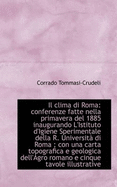 Il Clima Di Roma: Conferenze Fatte Nella Primavera del 1885 Inaugurando L'Istituto D'Igiene Sperimen