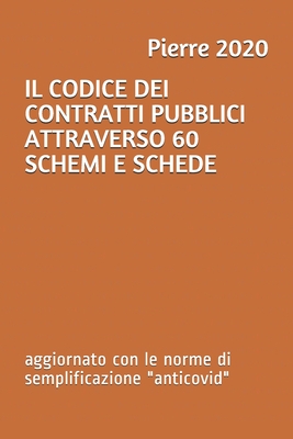 Il Codice Dei Contratti Pubblici Attraverso 60 Schemi E Schede: aggiornato con le norme di semplificazione "anticovid" - 2020, Pierre