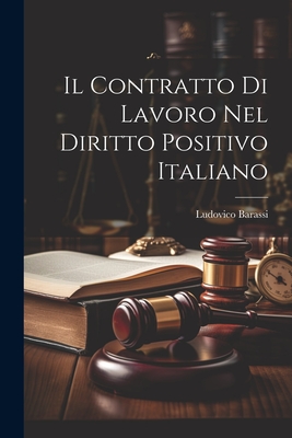 Il Contratto Di Lavoro Nel Diritto Positivo Italiano - Barassi, Ludovico