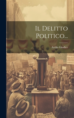 Il Delitto Politico... - Giudice, Attilio