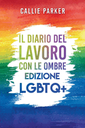 Il Diario del Lavoro con le Ombre: Edizione LGBTQ+: Guarisci il tuo bambino interiore con attivit? guidate per l'amore di s? e l'empowerment