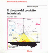 Il disegno del prodotto industriale : Italia 1860-1980 - Gregotti, Vittorio, and De Giorgi, Manolo, and Nulli, Andrea, and Bosoni, Giampiero