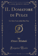 Il Domatore Di Pulci: Ed Altri Fatti Della MIA Vita (Classic Reprint)