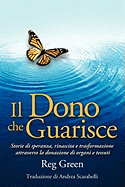 Il Dono Che Guarisce: Storie Di Speranza, Rinascita E Trasformazione Attraverso La Donazione Di Organi E Tessuti - Green, Reg