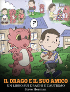 Il drago e il suo amico: (Dragon and His Friend) Un libro sui draghi e l'autismo. Una simpatica storia per bambini, per spiegare loro le basi dell'autismo.