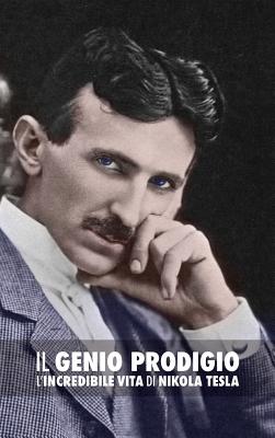 Il Genio Prodigio: L'Incredibile Vita Di Nikola Tesla - O'Neill, John J, and Cerioli, Alessandra (Translated by), and Mistretta, Sara (Translated by)