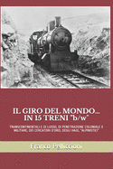 IL GIRO DEL MONDO... IN 15 TRENI "b/w": Transcontinentali E Di Lusso, Di Penetrazione Coloniale E Militare, Dei Cercatori d'Oro, Degli Hajji, "alpinistici"