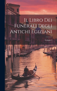 Il Libro Dei Funerali Degli Antichi Egiziani; Volume 1