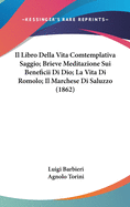 Il Libro Della Vita Comtemplativa Saggio; Brieve Meditazione Sui Beneficii Di Dio; La Vita Di Romolo; Il Marchese Di Saluzzo (1862)