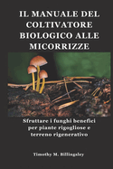 Il Manuale del Coltivatore Biologico Alle Micorrizze: Sfruttare i funghi benefici per piante rigogliose e terreno rigenerativo