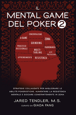 Il Mental Game Del Poker 2: Strategie Collaudate per Migliorare le Abilit? Pokeristiche, Aumentare la Resistenza Mentale e Giocare Costantemente In Zona - Tendler, Jared, and Fang, Giada (Translated by), and Papa, Marcello (Translated by)