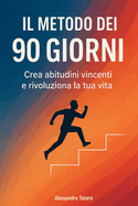 Il Metodo dei 90 Giorni: Crea abitudini vincenti e rivoluziona la tua vita