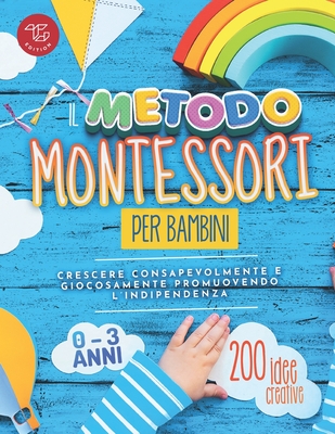 Il Metodo Montessori per Bambini da 0 a 3 anni: 200 idee creative per crescere consapevolmente e giocosamente promuovendo l'indipendenza - Stampfer, Maria
