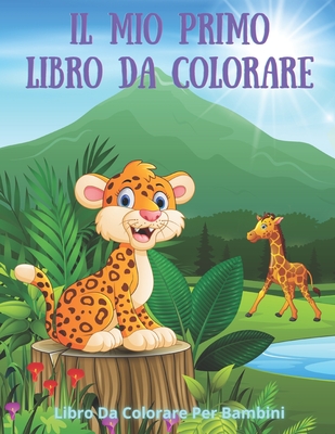 Il mio primo libro da colorare - Libro Da Colorare Per Bambini: 100 Stupefacenti Pagine Da Colorare Per Ragazzi E Ragazze - Bilello, Nicole