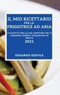 Il Mio Ricettario Per La Friggitrice Ad Aria Edizione 2021 (My Air Fryer Recipes 2021 Italian Edition): Le Ricette Per La Tua Airfryer Che Ti Faranno Venire l'Acquolina in Bocca