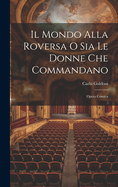 Il Mondo Alla Roversa O Sia Le Donne Che Commandano: Opera Comica