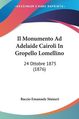 Il Monumento Ad Adelaide Cairoli In Gropello Lomellino: 24 Ottobre 1875 (1876) - Maineri, Baccio Emanuele