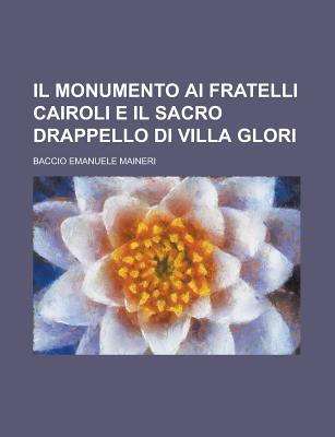 Il Monumento AI Fratelli Cairoli E Il Sacro Drappello Di Villa Glori - Maineri, Baccio Emanuele