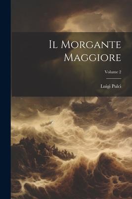 Il Morgante Maggiore; Volume 2 - Pulci, Luigi