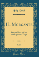 Il Morgante, Vol. 1: Testo E Note a Cura Di Guglielmo Volpi (Classic Reprint)