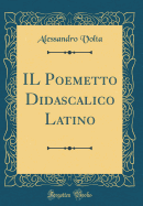 Il Poemetto Didascalico Latino (Classic Reprint)