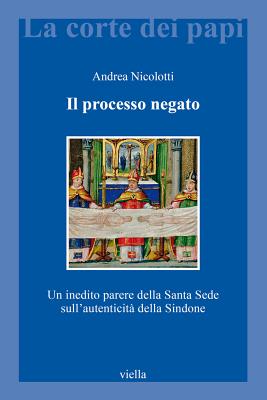 Il Processo Negato: Un Inedito Parere Della Santa Sede Sullautenticita Della Sindone - Nicolotti, Andrea