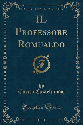 Il Professore Romualdo (Classic Reprint) - Castelnuovo, Enrico