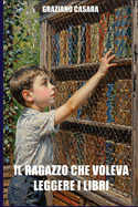 Il Ragazzo Che Voleva Leggere I Libri: autobiografia romanzata di Graziano Casara